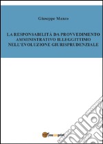 La responsabilità del provvedimento amministrativo illegittimo nell'evoluzione giurisprudenziale libro