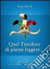 Quel tricolore di piume leggere... libro di Rossi Bruna