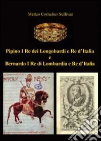 Pipino I re dei longobardi e re d'Italia e Bernardo I re di Lombardia e re d'Italia libro
