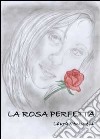 La rosa perfetta libro di Venturelli Laura