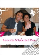 Le ricette di Roberta & Piero libro
