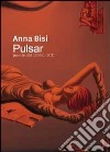 Pulsar. Poesie dal 2008 al 2011 libro di Bisi Anna