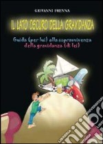 Il lato oscuro della gravidanza. Guida (per lui) alla sopravvivenza della gravidanza (di lei) libro