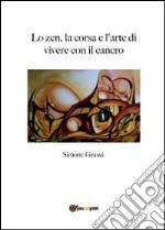 Lo zen, la corsa e l'arte di vivere con il cancro libro