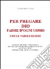 Per pregare Dio, padre d'ogni uomo, con le parole di Gesù libro