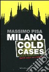 Milano cold cases. Delitti senza un colpevole libro