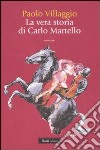 La vera storia di Carlo Martello libro