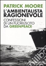 L'ambientalista ragionevole. Confessioni di un fuoriuscito da Greenpeace libro