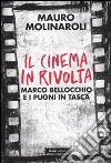 Il cinema in rivolta. Marco Bellocchio e i pugni in tasca libro di Molinaroli Mauro