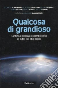 Qualcosa di grandioso. L'infinita bellezza e complessità di tutto ciò che esiste