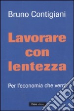 Lavorare con lentezza. Per l'economia che verrà libro