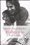 Walter e io. Ricordi di un figlio libro