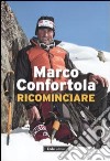 Ricominciare libro di Confortola Marco