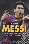 Messi. Il primo libro sul giocatore più forte del mondo libro