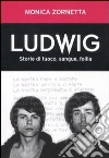 Ludwig. Storie di fuoco, sangue, follia libro di Zornetta Monica