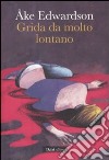 Grida da molto lontano libro di Edwardson Åke