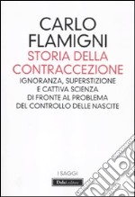 Storia della contraccezione. Ignoranza, superstizione e cattiva scienza di fronte al problema del controllo delle nascite libro