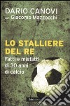 Lo stalliere del re. Fatti e misfatti di 30 anni di calcio libro