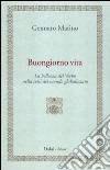 Buongiorno vita. La bellezza del Verbo nella crisi del mondo globalizzato libro