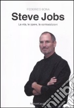 Steve Jobs. La vita, le opere, le contraddizioni