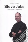 Steve Jobs. La vita, le opere, le contraddizioni libro