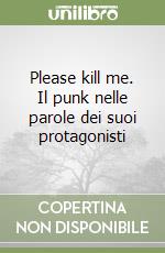 Please kill me. Il punk nelle parole dei suoi protagonisti