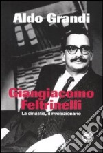 Giangiacomo Feltrinelli. La dinastia, il rivoluzionario libro