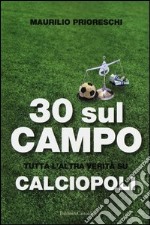 30 sul campo. Tutta l'altra verità su calciopoli libro