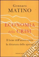 Economia della crisi. Il bene dell'uomo contro la dittatura dello spread