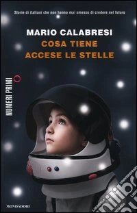 Cosa tiene accese le stelle. Storie di italiani che non hanno mai smesso di credere nel futuro libro