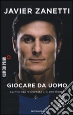 Giocare da uomo. La mia vita raccontata a Gianni Riotta