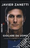 Giocare da uomo. La mia vita raccontata a Gianni Riotta libro