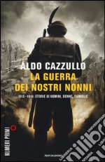 La guerra dei nostri nonni. (1915-1918): storie di uomini, donne, famiglie libro