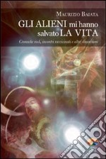 Gli alieni mi hanno salvato la vita. Cronache rock, incontri ravvicinati e altre dimensioni libro