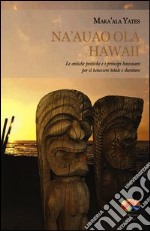 Na'auao Ola Hawaii. Le antiche pratiche e i principi hawaiani per il benessere totale e duraturo