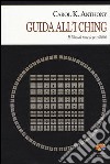 I Ching. Guida all'I Ching. Il libro di tutte le possibilità libro