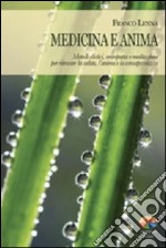 Medicina e anima. Metodi olistici, omeopatia e meditazione per ritrovare la salute, l'anima e la consapevolezza