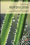 Medicina e anima. Metodi olistici, omeopatia e meditazione per ritrovare la salute, l'anima e la consapevolezza libro