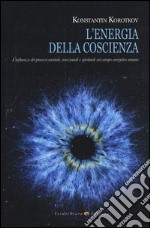 L'energia della coscienza. L'influenza dei processi mentali, emozionali e spirituali sul campo energetico umano libro