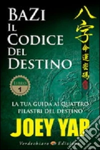 BaZi. Il codice del destino. Vol. 1: La tua guida ai quattro pilastri del destino libro