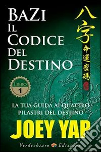 Bazi. Il codice del destino. Vol. 1: La tua guida ai quattro pilastri del destino libro
