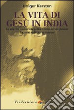 La vita di Gesù in India. La sua vita sconosciuta prima e dopo la crocifissione. La verità sulla Sacra Sindone libro