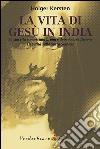 La vita di Gesù in India. La sua vita sconosciuta prima e dopo la crocifissione. La verità sulla Sacra Sindone libro di Kersten Holger