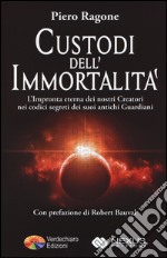 Custodi dell'immortalità. L'impronta eterna dei nostri creatori nei codici segreti dei suoi antichi guardiani libro