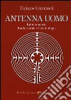 Antenna uomo. Rabdomanzia, radioestesia e geobiologia libro