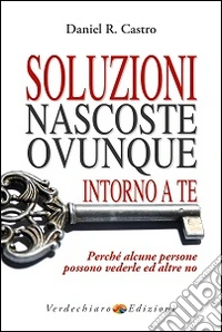 Soluzioni nascoste ovunque intorno a te. Perché alcune persone possono vederle e altre no libro