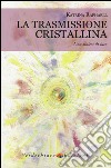 La trasmissione cristallina. Una sintesi di luce libro di Raphaell Katrina