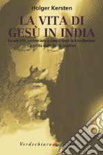 La vita di Gesù in India. La sua vita sconosciuta prima e dopo la crocifissione. La verità sulla Sacra Sindone libro