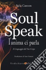 Soul speak. L'anima ci parla. Il linguaggio del tuo corpo libro