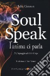 Soul speak. L'anima ci parla. Il linguaggio del tuo corpo libro